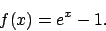 \begin{displaymath}
f(x)=e^x-1.
\end{displaymath}