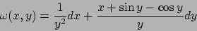 \begin{displaymath}
\omega(x,y) = {1\over {y^2}} dx + {{x+\sin y -\cos y}\over y}dy
\end{displaymath}