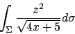 \begin{displaymath}
\int_\Sigma {{z^2}\over{\sqrt{4x+5}}}d\sigma
\end{displaymath}