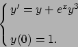 \begin{displaymath}
\cases{y' = y + e^x y^3
\cr \cr y(0)=1 .
\cr}\end{displaymath}