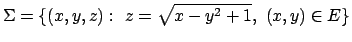 $\Sigma = \{(x,y,z):\ z=\sqrt{x-y^2+1},\ (x,y)\in E\}$