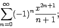 \begin{displaymath}
\sum_{n=0}^\infty (-1)^n {{x^{2n+1}}\over{n+1}} ;
\end{displaymath}