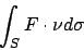 \begin{displaymath}
\int_S F\cdot \nu d\sigma
\end{displaymath}