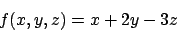 \begin{displaymath}
f(x,y,z) = x + 2y - 3z
\end{displaymath}