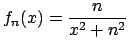 $\displaystyle f_n(x) =
{n\over{x^2+n^2}}$