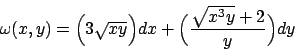 \begin{displaymath}
\omega (x,y) =
\Bigl(3 \sqrt{xy}\Bigr) dx +
\Bigl({{\sqrt{x^3y}+2}\over{y}}\Bigr) dy \end{displaymath}