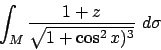 \begin{displaymath}
\int_M {{1+z}\over{\sqrt{1+\cos^2x)^3}}}\ d\sigma
\end{displaymath}