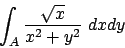 \begin{displaymath}
\int_A {{\sqrt x}\over{x^2+y^2}}\ dxdy
\end{displaymath}