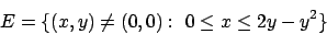 \begin{displaymath}
E =\{ (x,y)\not= (0,0) : \ 0\leq x\leq 2y - y^2 \}
\end{displaymath}