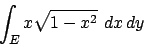 \begin{displaymath}
\int_E x\sqrt{1-x^2}\ dx\, dy
\end{displaymath}