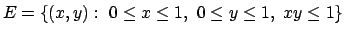 $E = \{(x,y):\ 0\leq x\leq 1,\ 0\leq y\leq 1,\ xy\leq 1\}$