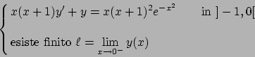 \begin{displaymath}
\cases{\displaystyle x(x+1)y'+y=x(x+1)^2 e^{-x^2}\qquad {\rm...
... {\rm esiste\ finito\ }\displaystyle \ell=\lim_{x\to 0^-}y(x)}
\end{displaymath}