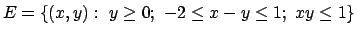 $E = \{(x,y):\ y\geq 0;\ -2\leq x-y\leq 1;\ xy\leq 1\}$