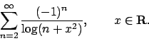 \begin{displaymath}
\sum_{n=2}^\infty {{(-1)^n}\over{\log (n+x^2)}}, \qquad x\in{\bf R}.
\end{displaymath}