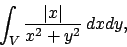 \begin{displaymath}\int_V{{\vert x\vert}\over{x^2+y^2}} \,dxdy, \end{displaymath}