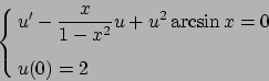 \begin{displaymath}
\cases{
\displaystyle u'-{x\over{1-x^2}}u +u^2 \arcsin x=0
\cr \cr
u(0) = 2
\cr}
\end{displaymath}