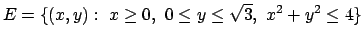 $E=\{(x,y):\ x\ge 0,\ 0\le y\le\sqrt{3},\ x^2+y^2\le 4\}$