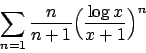 \begin{displaymath}
\sum_{n=1}{{n}\over{n+1}} \Bigl({{\log x}\over{x+1}}\Bigr)^n
\end{displaymath}