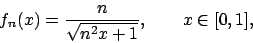 \begin{displaymath}
f_n(x)={{n}\over{\sqrt{n^2x+1}}},\qquad x\in [0,1],
\end{displaymath}