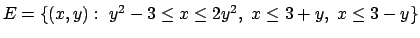 $E=\{(x,y):\ y^2-3\le x\le 2y^2,\ x\le 3+y,\ x\le 3-y\}$