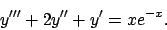 \begin{displaymath}y''' + 2 y'' + y' = x e^{-x}. \end{displaymath}