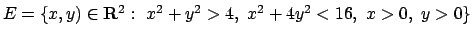 $E=\{x,y)\in{\bf R}^2:\ x^2+y^2>4,\ x^2+4y^2<16,\ x>0,\ y>0\}$