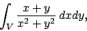 \begin{displaymath}\int_V {{x+y}\over{x^2+y^2}} \,dxdy, \end{displaymath}