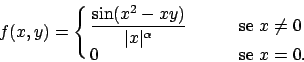 \begin{displaymath}
f (x,y) = \cases{\displaystyle
{{\sin(x^2-xy)}\over{\vert x\vert^\alpha}}\qquad &se $x\not=0$\cr
0 &se $x=0$.\cr}
\end{displaymath}