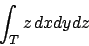 \begin{displaymath}
\int_T z\, dxdydz
\end{displaymath}