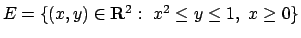 $E=\{(x,y)\in {\bf R}^2:\ x^2\leq y\leq 1, \ x\geq 0\}$