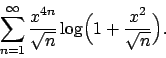 \begin{displaymath}
\sum_{n=1}^\infty {{x^{4n}}\over{\sqrt{n}}}
\log\Bigl(1+{{x^2}\over{\sqrt{n}}}\Bigr).
\end{displaymath}