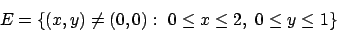 \begin{displaymath}
E=\{(x,y)\not= (0,0):\ 0\le x\le 2,\ 0\le y\le 1\}
\end{displaymath}