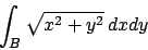 \begin{displaymath}
\int_B \sqrt{x^2+y^2}\, dxdy
\end{displaymath}