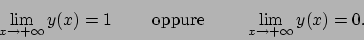 \begin{displaymath}
\lim_{x\to +\infty} y(x) = 1 \ \qquad {\rm oppure} \ \qquad
\lim_{x\to +\infty} y(x) = 0.\end{displaymath}