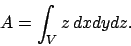 \begin{displaymath}
A = \int_V z \,dxdydz.
\end{displaymath}