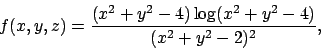 \begin{displaymath}
f(x,y,z) = {{(x^2+y^2-4)\log(x^2+y^2-4)}\over{(x^2+y^2-2)^2}},
\end{displaymath}
