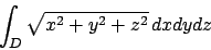 \begin{displaymath}
\int_D \sqrt{x^2+y^2+z^2} \,dxdydz
\end{displaymath}