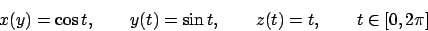 \begin{displaymath}
x(y) = \cos t, \qquad y(t) = \sin t, \qquad z(t) = t, \qquad
t\in[0,2\pi]
\end{displaymath}