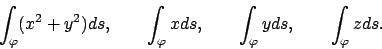 \begin{displaymath}
\int_\varphi (x^2+y^2) ds, \qquad \int_\varphi x ds, \qquad
\int_\varphi y ds, \qquad \int_\varphi z ds.
\end{displaymath}