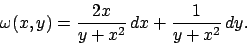 \begin{displaymath}
\omega(x,y) = {{2x}\over{y+x^2}} \,dx + {{1}\over{y+x^2}} \,dy.\end{displaymath}