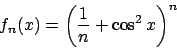 \begin{displaymath}
f_n(x) = \left({1\over n} + \cos^2x \right)^n
\end{displaymath}