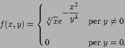 \begin{displaymath}f(x,y)=
\cases{ \displaystyle {\root 3 \of x e^{\displaystyle-{{x^2}\over{y^4}}}}
&per
$y\not=0$\cr\cr 0 & per $y=0$.\cr} \end{displaymath}