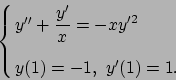 \begin{displaymath}\cases{y''+ \displaystyle{y'\over x} = -x y'^2
\cr\cr
y(1)=-1, \ y'(1)=1.\cr}\end{displaymath}