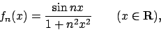 \begin{displaymath}
f_n(x) = \displaystyle{\sin nx \over{1+n^2x^2}} \qquad (x\in{\bf R}),
\end{displaymath}