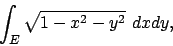 \begin{displaymath}
\int_E \sqrt{1-x^2-y^2}\ dxdy,
\end{displaymath}