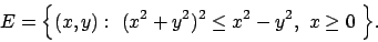 \begin{displaymath}
E = \Bigl\{ (x,y) :\ (x^2+y^2)^2 \le x^2-y^2 , \ x\ge 0 \ \Bigr\}.
\end{displaymath}