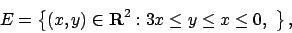 \begin{displaymath}
E =\left\{ (x,y)\in{\bf R}^2 : 3x \le y \le x \le 0 ,\ \right\},
\end{displaymath}