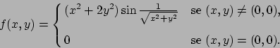 \begin{displaymath}
f(x,y) = \cases{(x^2 + 2y^2) \sin {1\over{\sqrt{x^2+y^2}}} &se
$(x,y)\not=(0,0)$, \cr\cr
0 & se $(x,y) = (0,0)$.\cr}
\end{displaymath}