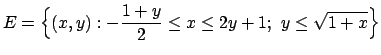 $\displaystyle E=\Bigl\{\bigl(x,y\bigr):-{{1+y}\over 2}\le x\le 2y+1;\
y\le\sqrt{1+x} \Bigr\}$