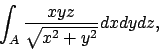 \begin{displaymath}
\int_A {{xyz}\over{\sqrt{x^2+y^2}}}dxdydz,
\end{displaymath}